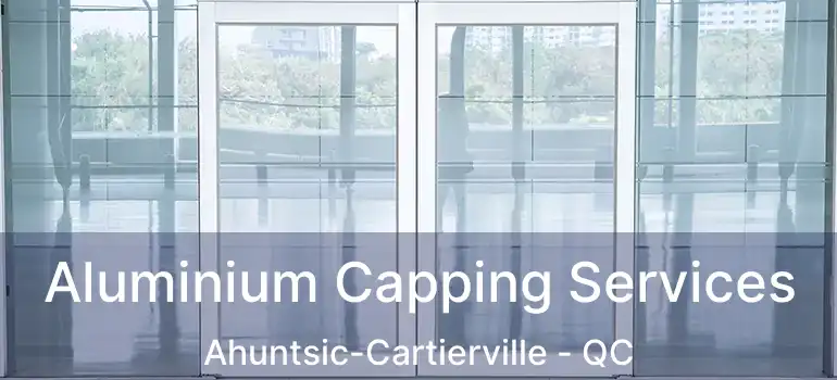 Aluminium Capping Services Ahuntsic-Cartierville - QC