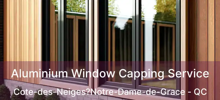 Aluminium Window Capping Service Cote-des-Neiges?Notre-Dame-de-Grace - QC