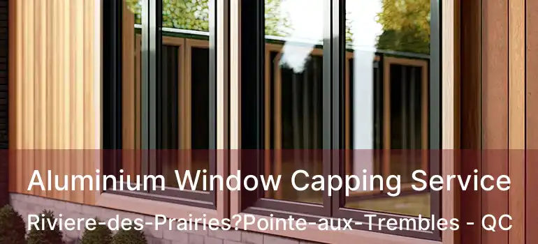  Aluminium Window Capping Service Riviere-des-Prairies?Pointe-aux-Trembles - QC