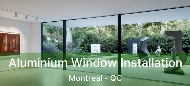  Aluminium Window Installation Montreal - QC