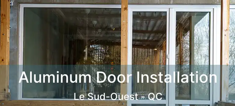  Aluminum Door Installation Le Sud-Ouest - QC