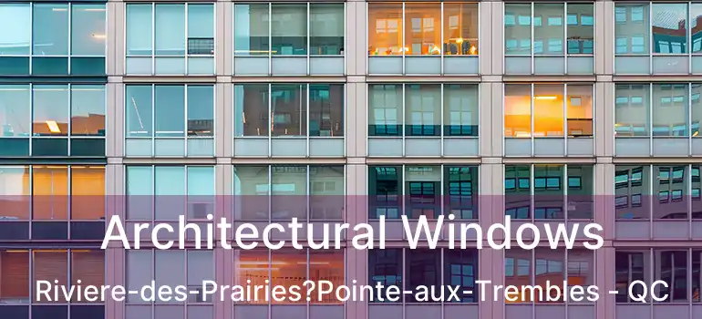  Architectural Windows Riviere-des-Prairies?Pointe-aux-Trembles - QC