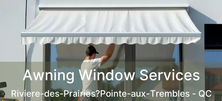  Awning Window Services Riviere-des-Prairies?Pointe-aux-Trembles - QC