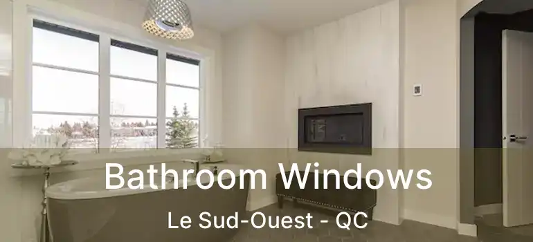  Bathroom Windows Le Sud-Ouest - QC