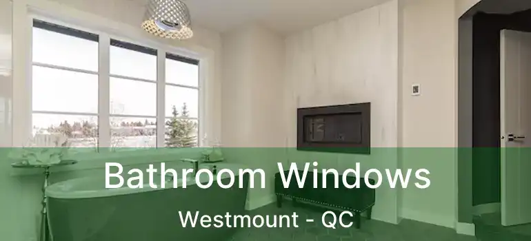  Bathroom Windows Westmount - QC