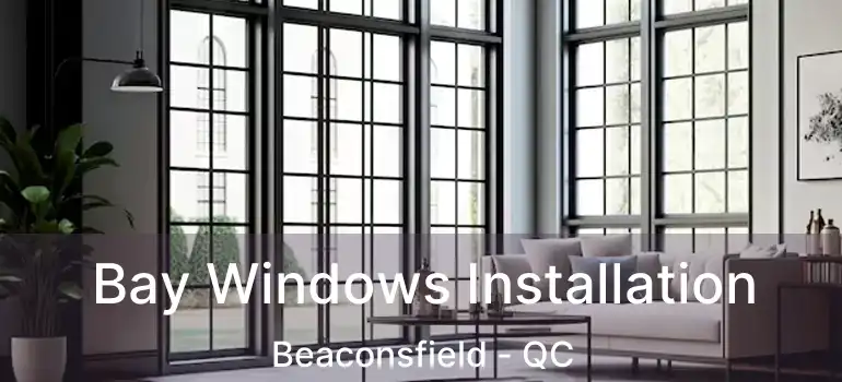  Bay Windows Installation Beaconsfield - QC
