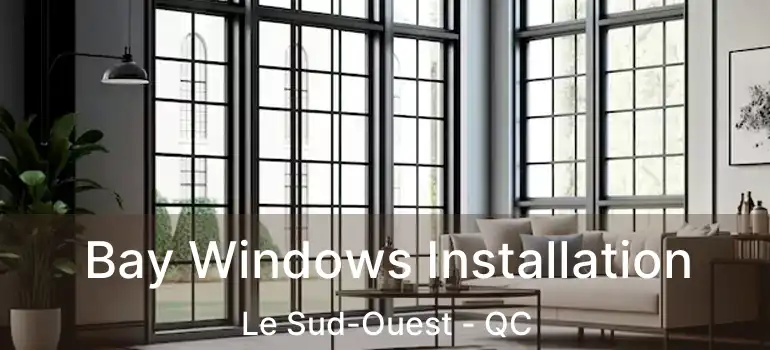  Bay Windows Installation Le Sud-Ouest - QC