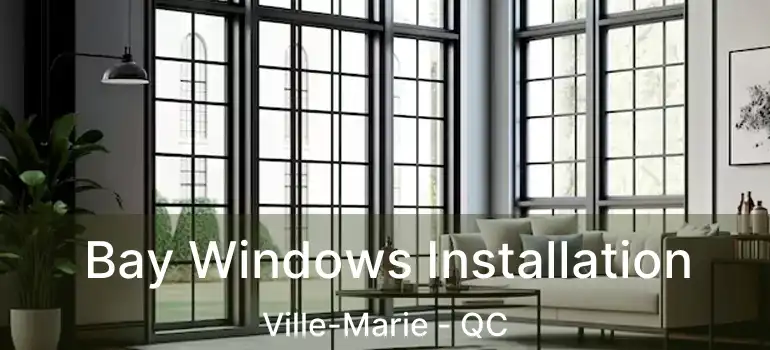  Bay Windows Installation Ville-Marie - QC