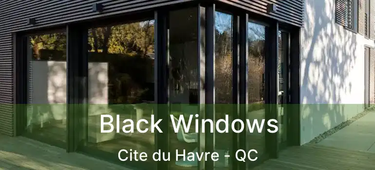  Black Windows Cite du Havre - QC