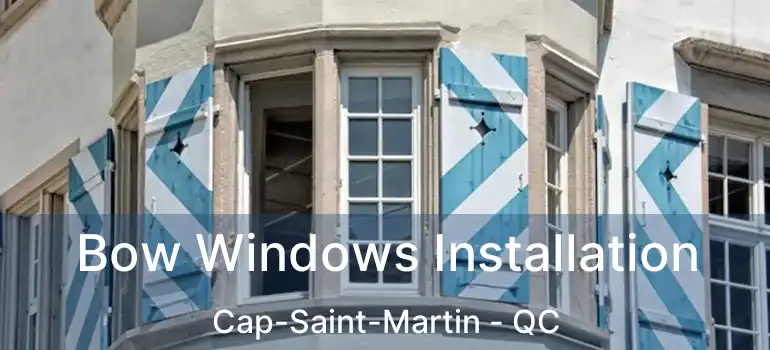  Bow Windows Installation Cap-Saint-Martin - QC