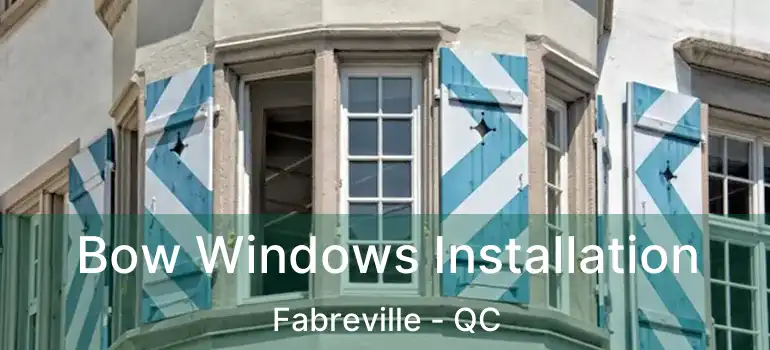  Bow Windows Installation Fabreville - QC