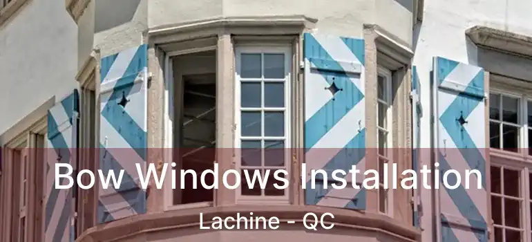  Bow Windows Installation Lachine - QC