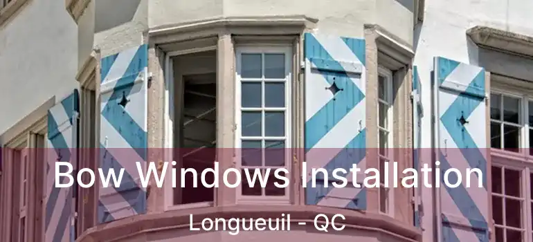  Bow Windows Installation Longueuil - QC