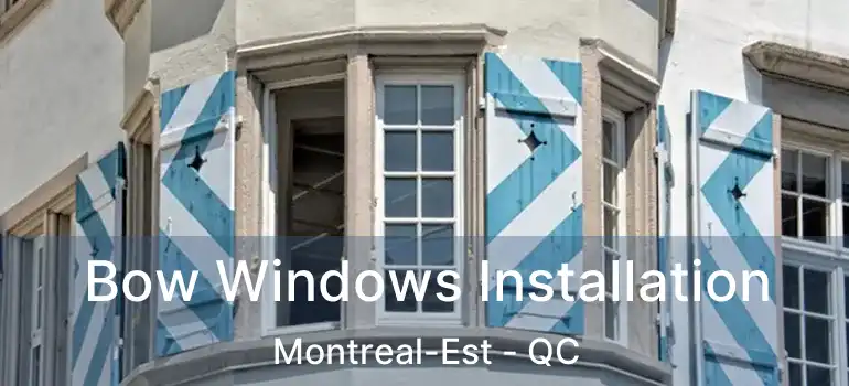  Bow Windows Installation Montreal-Est - QC