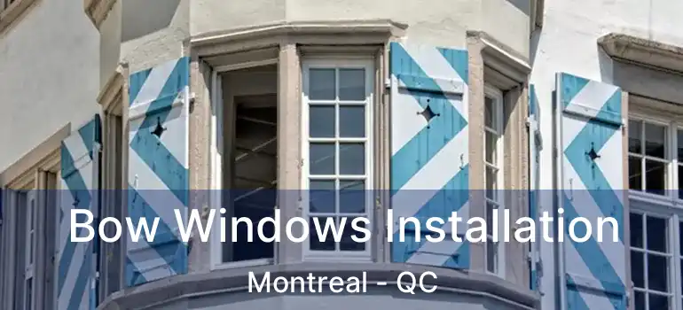  Bow Windows Installation Montreal - QC