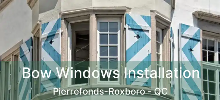  Bow Windows Installation Pierrefonds-Roxboro - QC