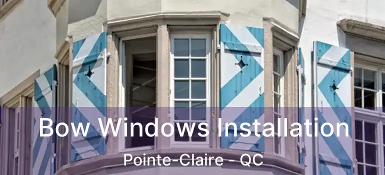  Bow Windows Installation Pointe-Claire - QC
