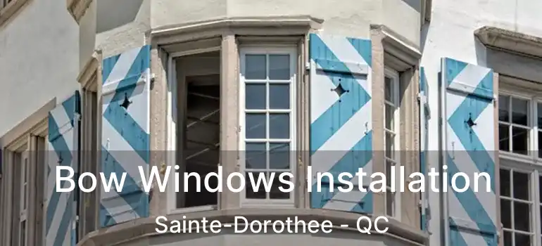  Bow Windows Installation Sainte-Dorothee - QC