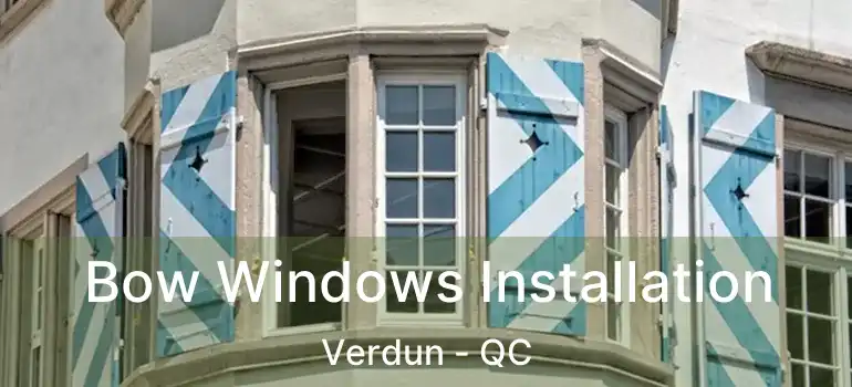  Bow Windows Installation Verdun - QC