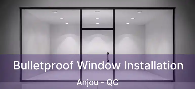  Bulletproof Window Installation Anjou - QC