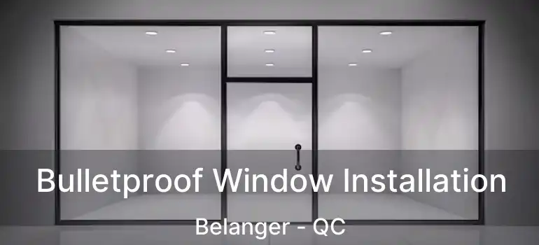  Bulletproof Window Installation Belanger - QC