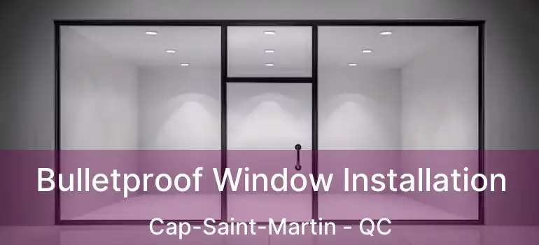  Bulletproof Window Installation Cap-Saint-Martin - QC