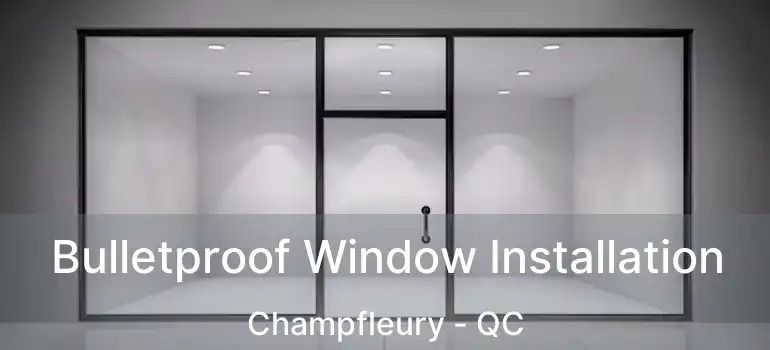  Bulletproof Window Installation Champfleury - QC
