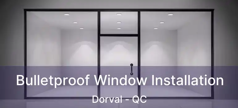  Bulletproof Window Installation Dorval - QC