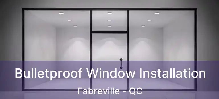  Bulletproof Window Installation Fabreville - QC