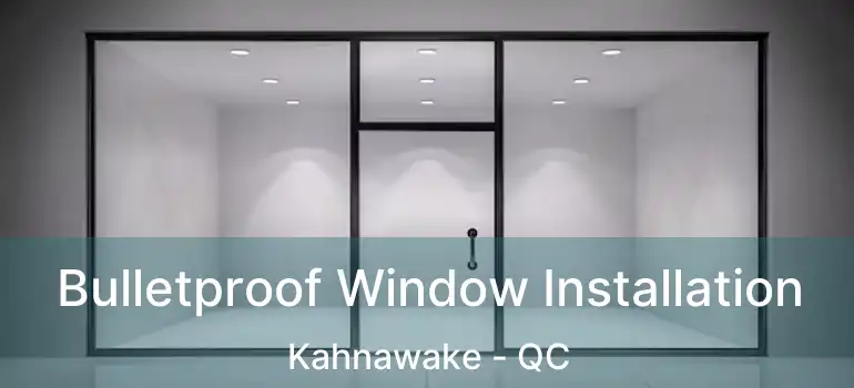 Bulletproof Window Installation Kahnawake - QC
