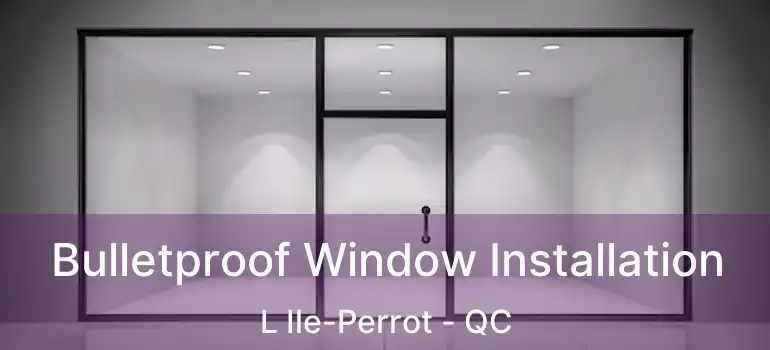  Bulletproof Window Installation L Ile-Perrot - QC