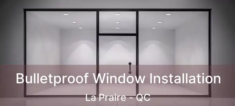  Bulletproof Window Installation La Praire - QC