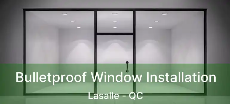  Bulletproof Window Installation Lasalle - QC