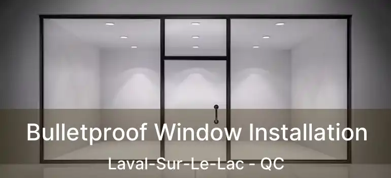  Bulletproof Window Installation Laval-Sur-Le-Lac - QC