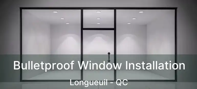  Bulletproof Window Installation Longueuil - QC
