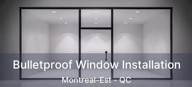  Bulletproof Window Installation Montreal-Est - QC