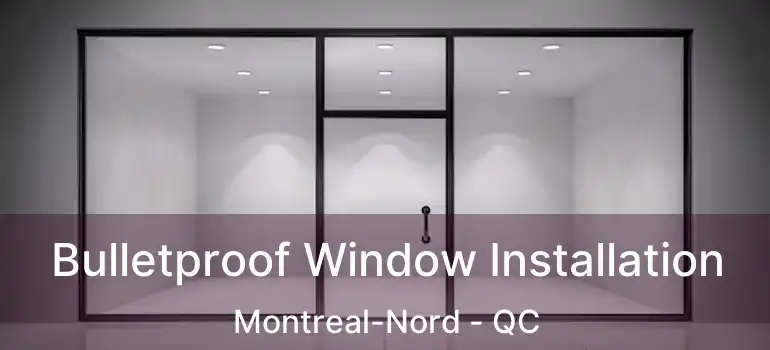  Bulletproof Window Installation Montreal-Nord - QC