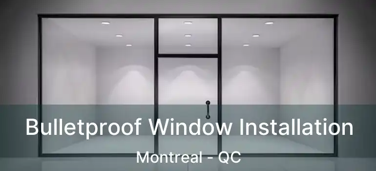  Bulletproof Window Installation Montreal - QC