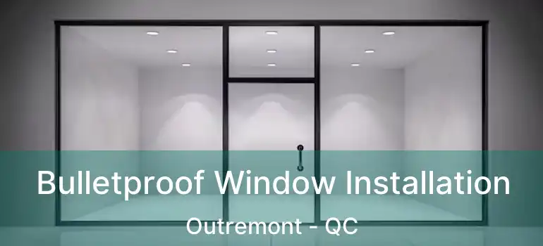 Bulletproof Window Installation Outremont - QC