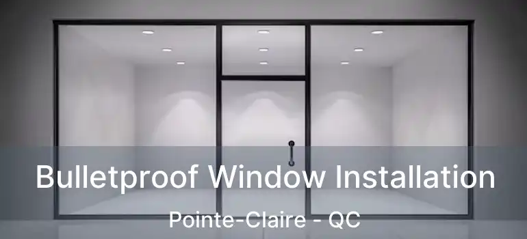  Bulletproof Window Installation Pointe-Claire - QC