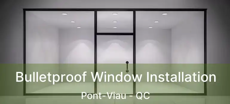  Bulletproof Window Installation Pont-Viau - QC