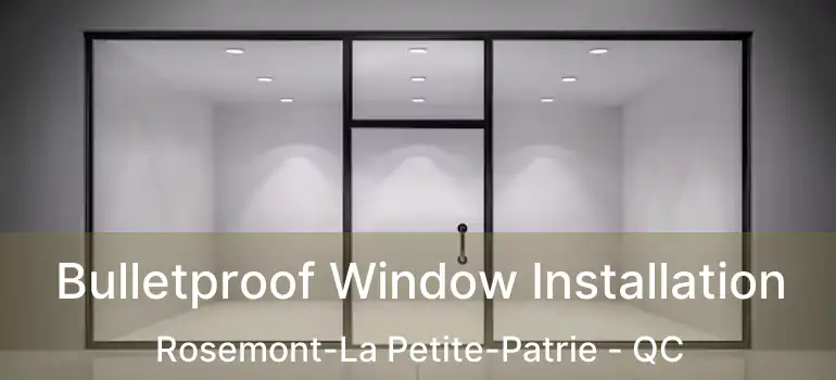  Bulletproof Window Installation Rosemont-La Petite-Patrie - QC