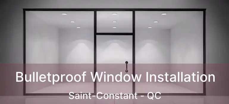  Bulletproof Window Installation Saint-Constant - QC