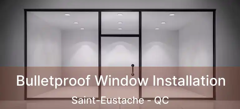  Bulletproof Window Installation Saint-Eustache - QC