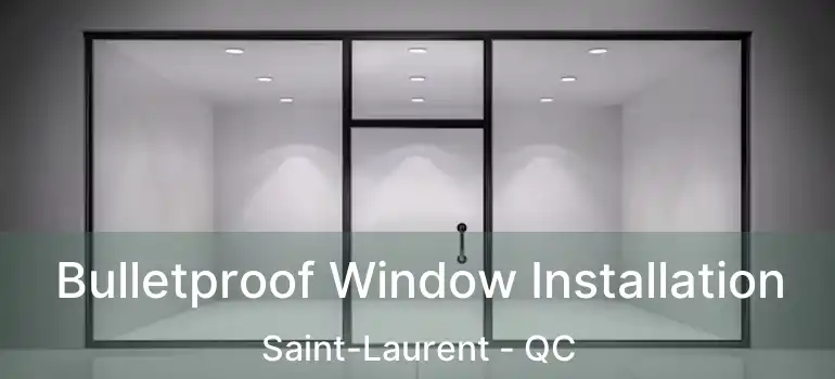  Bulletproof Window Installation Saint-Laurent - QC