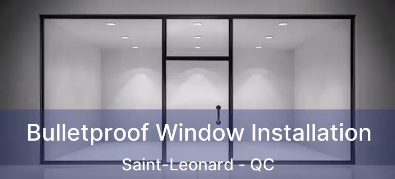  Bulletproof Window Installation Saint-Leonard - QC