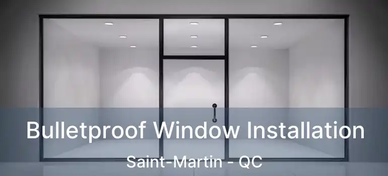  Bulletproof Window Installation Saint-Martin - QC