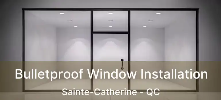  Bulletproof Window Installation Sainte-Catherine - QC