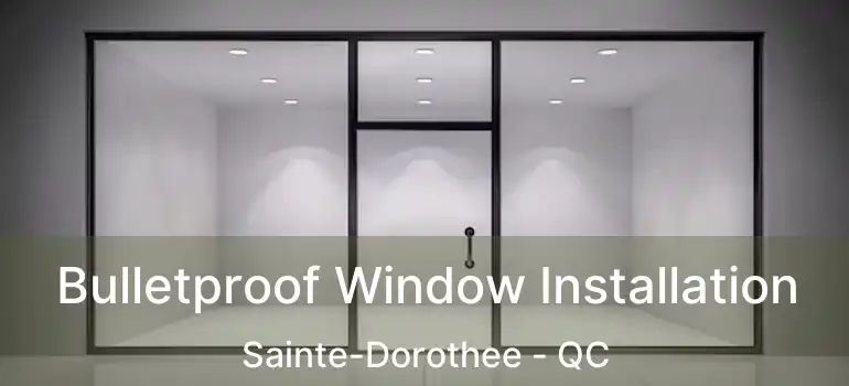  Bulletproof Window Installation Sainte-Dorothee - QC