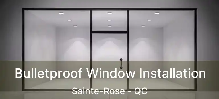  Bulletproof Window Installation Sainte-Rose - QC
